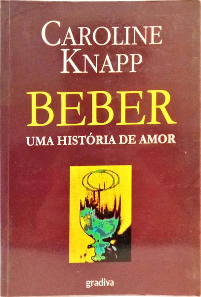 BEBER: UMA HISTÓRIA DE AMOR. [1.ª EDIÇÃO]