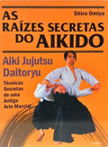 AS RAÍZES SECRETAS DO AIKIDO.