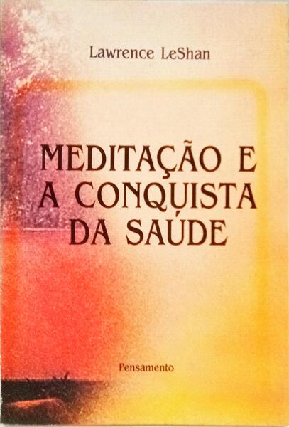 MEDITAÇÃO E A CONQUISTA DA SAÚDE. [1.ª EDIÇÃO]