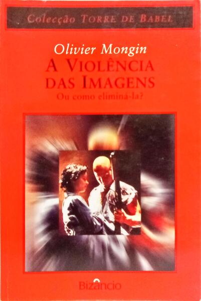 A VIOLÊNCIA DAS IMAGENS OU COMO ELIMINÁ-LA? [1.ª EDIÇÃO]