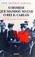 O HOMEM QUE MANDOU MATAR O REI D. CARLOS.
