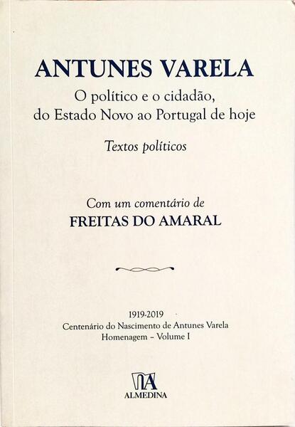 ANTUNES VARELA, O POLÍTICO E O CIDADÃO, DO ESTADO NOVO AO PORTUGAL DE HOJE.