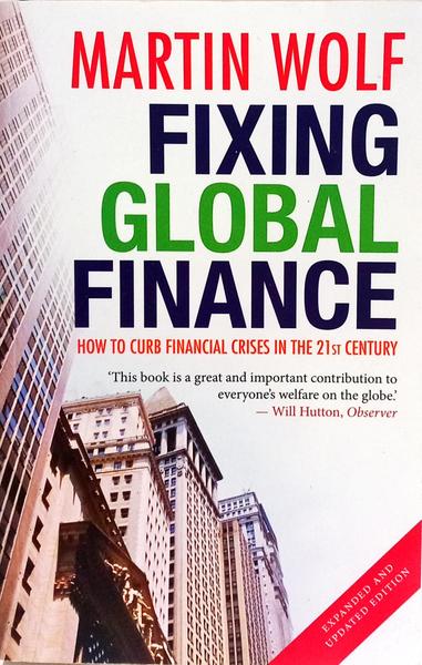 FIXING GLOBAL FINANCE,  HOW TO CURB FINANCIAL CRISES IN THE 21ST CENTURY.