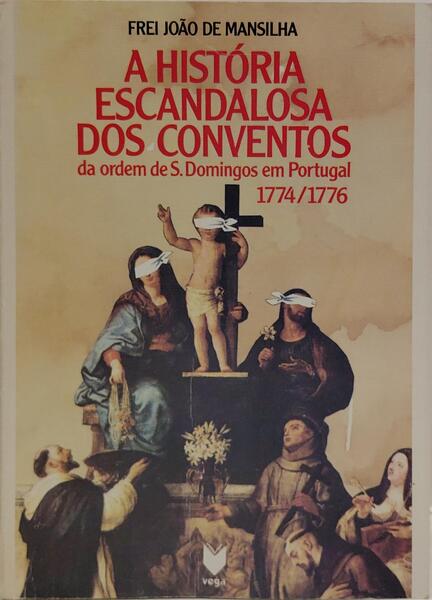 A HISTORIA ESCANDALOSA DOS CONVENTOS DA ORDEM DE S. DOMINGOS EM PORTUGAL 1774/1776.