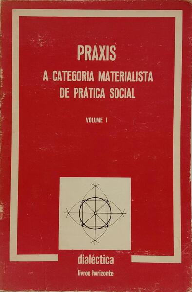 PRÁXIS, A CATEGORIA MATERIALISTA DE PRÁTICA SOCIAL. [VOL. I]