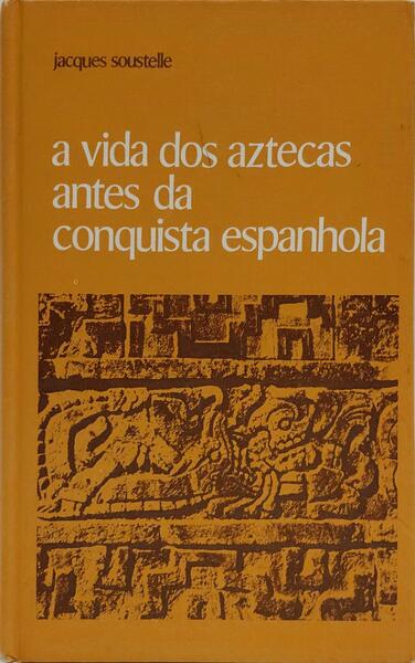 A VIDA QUOTIDIANA DOS AZTECAS NAS VÉSPERAS DA CONQUISTA ESPANHOLA.