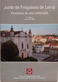 JUNTA DE FREGUESIA DE LEIRIA: PERCURSOS DE UMA INSTITUIÇÃO. [2.ª EDIÇÃO - DED. AUTOR]