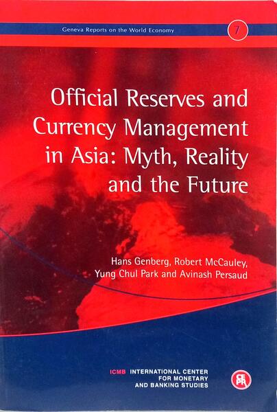 OFFICIAL RESERVES AND CURRENCY MANAGEMENT IN ASIA: MYTH, REALITY AND THE FUTURE.
