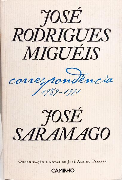 JOSÉ RODRIGUES MIGUÉIS/JOSÉ SARAMAGO: CORRESPONDÊNCIA 1959-1971.