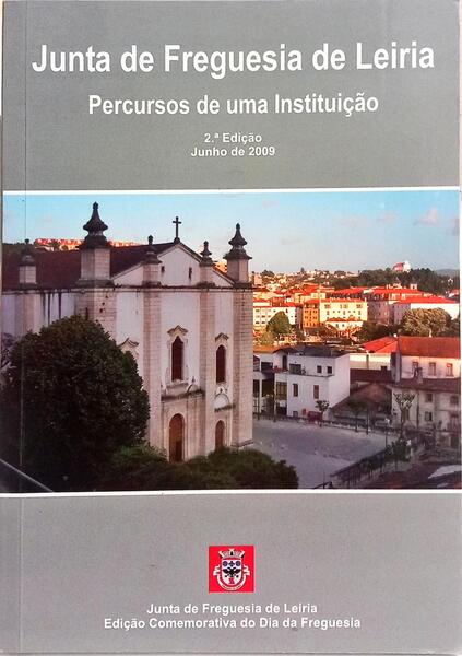 JUNTA DE FREGUESIA DE LEIRIA: PERCURSOS DE UMA INSTITUIÇÃO. [2.ª EDIÇÃO]