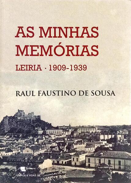 AS MINHAS MEMÓRIAS: LEIRIA, 1909-1939. [1.ª EDIÇÃO]