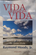 VIDA DEPOIS DA VIDA: RELATOS DE EXPERIÊNCIAS DE QUASE-MORTE. [4.ª REIMPR.]