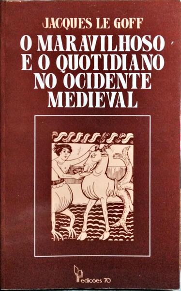 O MARAVILHOSO E O QUOTIDIANO NO OCIDENTE MEDIEVAL.