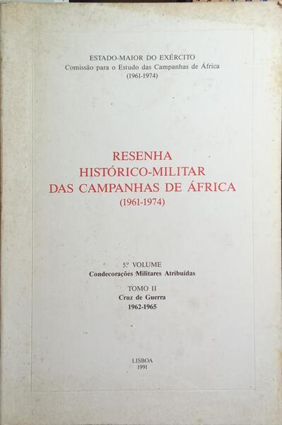 RESENHA HISTÓRICO-MILITAR DAS CAMPANHAS DE ÁFRICA (1961-1974). [5.º VOLUME CONDECORAÇÕES MILITARES ATRIBUÍDAS-TOMO II CRUZ DE GUERRA. (1962-1965)]