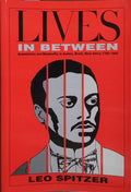 LIVES IN BETWEEN: ASSIMILATION AND MARGINALITY IN AUSTRIA, BRAZIL, WEST AFRICA, 1780-1945.
