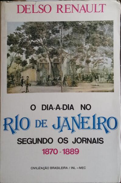 O DIA-A-DIA NO RIO DE JANEIRO, SEGUNDO OS JORNAIS 1870-1889.