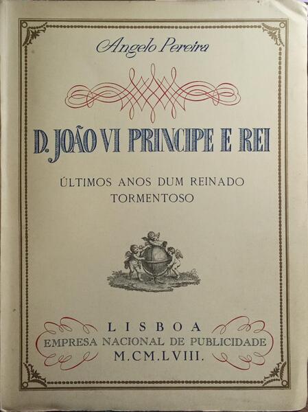D. JOÃO VI PRINCIPE E REI, VOL. IV: ÚLTIMOS ANOS DUM REINADO TORMENTOSO.