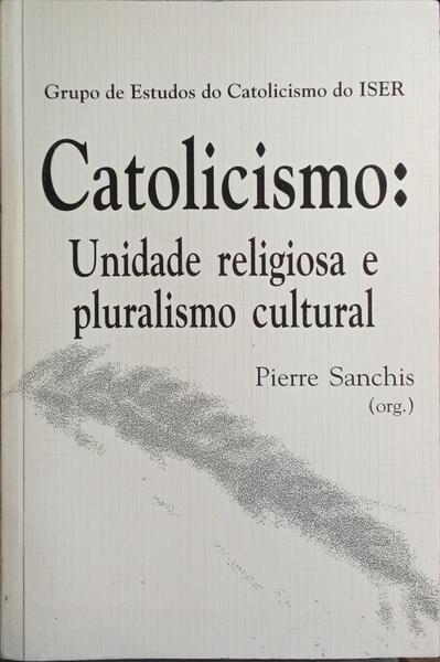 CATOLICISMO: UNIDADE RELIGIOSA E PLURALISMO CULTURAL.