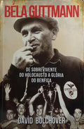 BÃ‰LA GUTTMANN: DE SOBREVIVENTE DO HOLOCAUSTO A GLÃ“RIA DO BENFICA. [1.Âª EDIÃ‡ÃƒO]