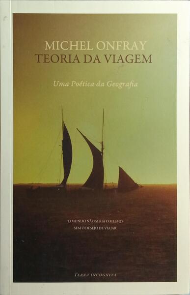 TEORIA DA VIAGEM, UMA POÉTICA DA GEOGRAFIA. [1.ª EDIÇÃO]