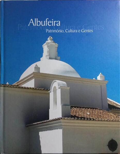 PATRIMÓNIO, CULTURA E GENTES DE ALBUFEIRA. [2.ª EDIÇÃO]