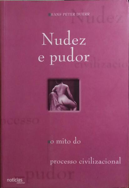NUDEZ E PUDOR, O MITO DO PROCESSO CIVILIZACIONAL. [1.ª EDIÇÃO]