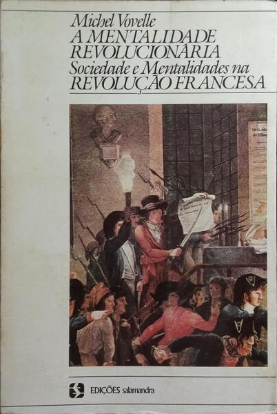A MENTALIDADE REVOLUCIONÁRIA. SOCIEDADE E MENTALIDADES NA REVOLUÇÃO FRANCESA.