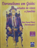 CORONELISMO EM GOIÁS: ESTUDOS DE CASOS E FAMÍLIAS.