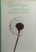 QUEM LEVOU O MEU SER? MULHERES DE RUA.