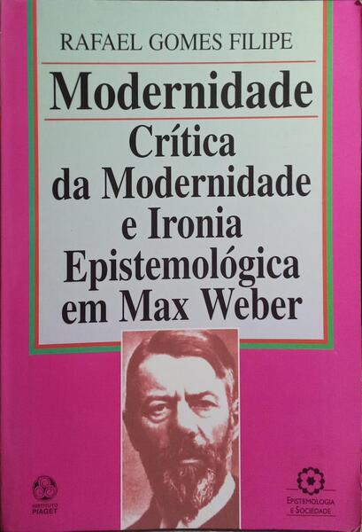 MODERNIDADE, CRÍTICA DA MODERNIDADE E IRONIA EPISTEMOLÓGICA EM MAX WEBER.