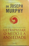 COMO USAR O PODER DA MENTE PARA ULTRAPASSAR O MEDO E A ANSIEDADE.