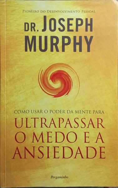 COMO USAR O PODER DA MENTE PARA ULTRAPASSAR O MEDO E A ANSIEDADE.