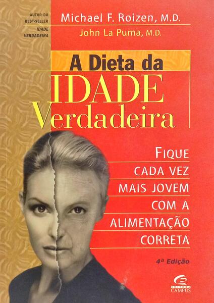 A DIETA DA IDADE VERDADEIRA: FIQUE CADA VEZ MAIS JOVEM COM A ALIMENTAÇÃO CORRETA. [4.ª EDIÇÃO]