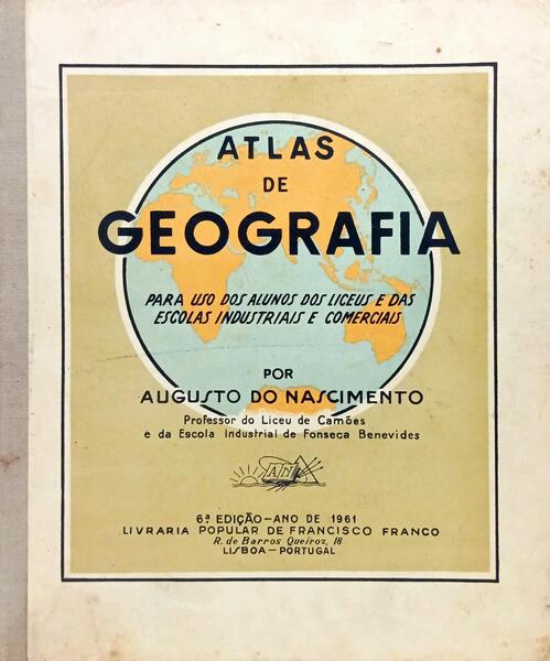 ATLAS DE GEOGRAFIA GERAL: PARA USO DOS ALUNOS DOS LICEUS E DAS ESCOLAS INDUSTRIAIS E COMERCIAIS. [6.ª EDIÇÃO]