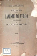 APONTAMENTOS SOBRE O PROJECTO DE UM CAMINHO DE FERRO E OUTROS MELHORAMENTOS NA ILHA DE S. THOMÉ.