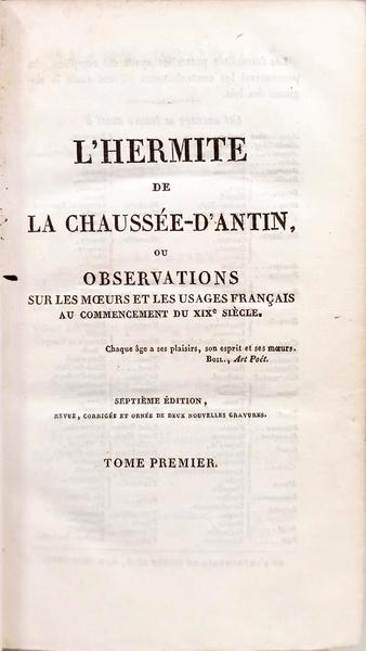 L'HERMITE DE LA CHAUSSÉE-D'ANTIN, OU OBSERVATIONS SUR LES MŒURS ET LES USAGES FRANÇAIS AU COMMENCEMENT DU XIXe SIÈCLE. [3 VOLS.]