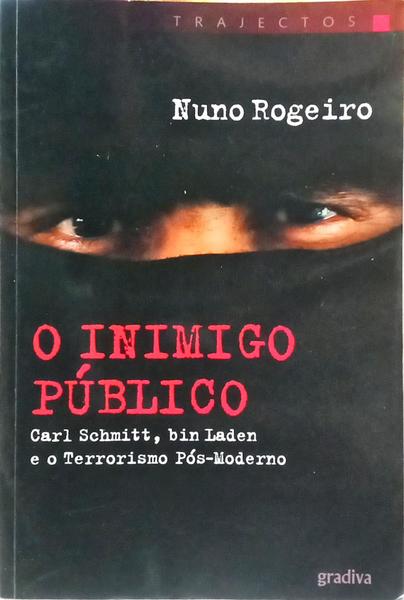 O INIMIGO PÚBLICO: CARL SCHMITT, BIN LADEN E O TERRORISMO PÓS-MODERNO. [1.ª EDIÇÃO]