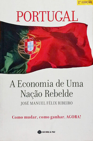 PORTUGAL, A ECONOMIA DE UMA NAÇÃO REBELDE. [2.ª EDIÇÃO]