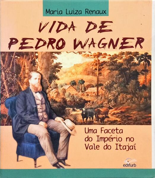 VIDA DE PEDRO WAGNER: UMA FACETA DO IMPÉRIO NO VALE DO ITAJAÍ.