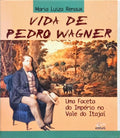 VIDA DE PEDRO WAGNER: UMA FACETA DO IMPÉRIO NO VALE DO ITAJAÍ.