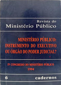 MINISTÉRIO PÚBLICO: INSTRUMENTO DO EXECUTIVO OU ÓRGÃO DO PODER JUDICIAL?