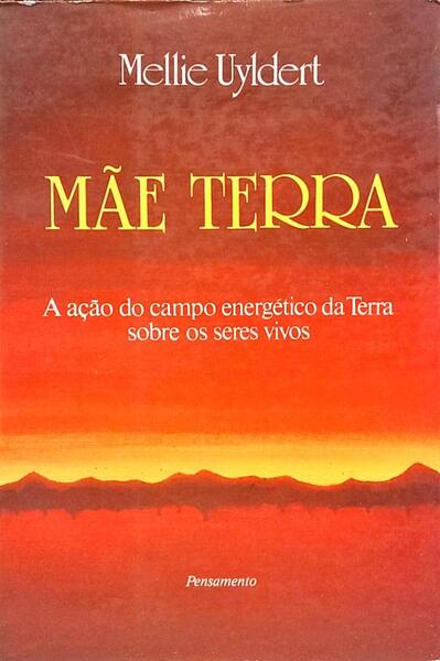 MÃE TERRA: A AÇÃO DO CAMPO ENERGÉTICO DA TERRA SOBRE OS SERES VIVOS. [1.ª EDIÇÃO]