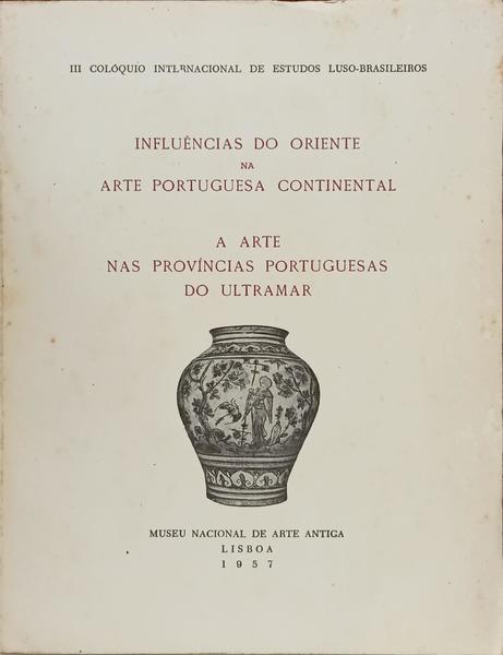 INFLUÊNCIAS DO ORIENTE NA ARTE PORTUGUESA CONTINENTAL: A ARTE NAS PROVÍNCIAS PORTUGUESAS DO ULTRAMAR.