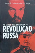 QUARENTA FACTOS PARA ENTENDER A REVOLUÇÃO RUSSA.