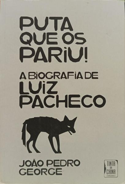PUTA QUE OS PARIU! BIOGRAFIA DE LUIZ PACHECO. [1.ª EDIÇÃO]