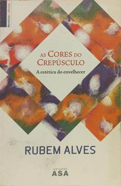 AS CORES DO CREPÚSCULO: A ESTÉTICA DO ENVELHECER. [1.ª EDIÇÃO]