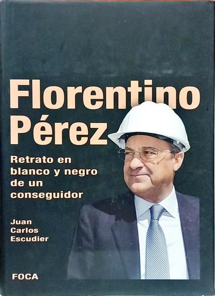 FLORENTINO PÉREZ: RETRATO EN BLANCO Y NEGRO DE UN CONSEGUIDOR.