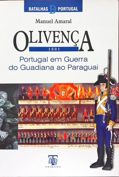 OLIVENÇA 1801: PORTUGAL EM GUERRA DO GUADIANA AO PARAGUAI.