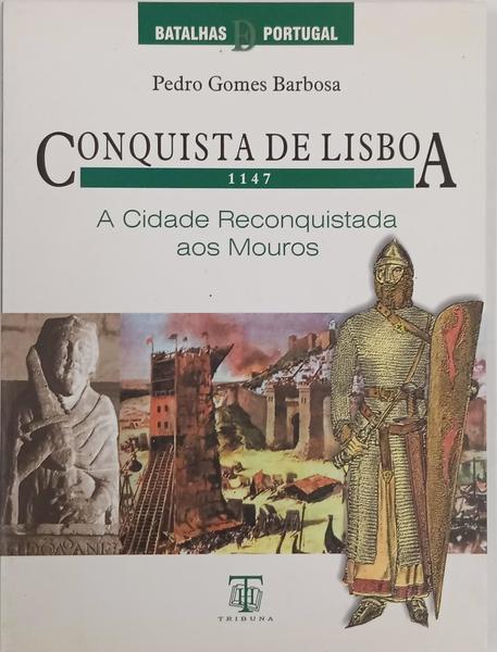 CONQUISTA DE LISBOA 1147: A CIDADE RECONQUISTADA AOS MOUROS.
