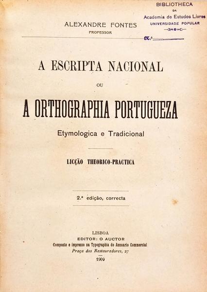 A ESCRIPTA NACIONAL OU A ORTHOGRAPHIA PORTUGUEZA, ETYMOLOGICA E TRADICIONAL. [2.ª EDIÇÃO]